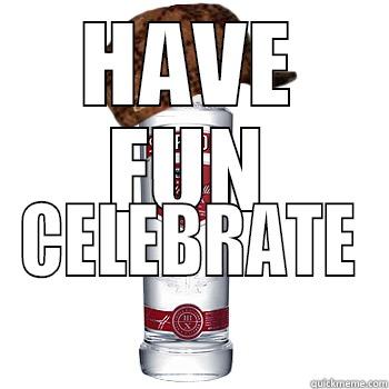 HAVE FUN CELEBRATE Scumbag Alcohol