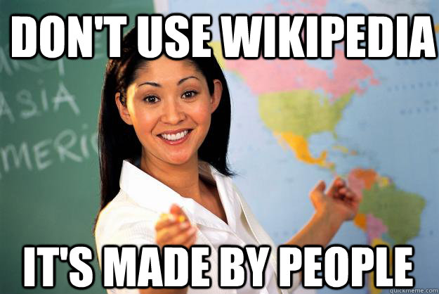 don't use wikipedia it's made by people  Unhelpful High School Teacher