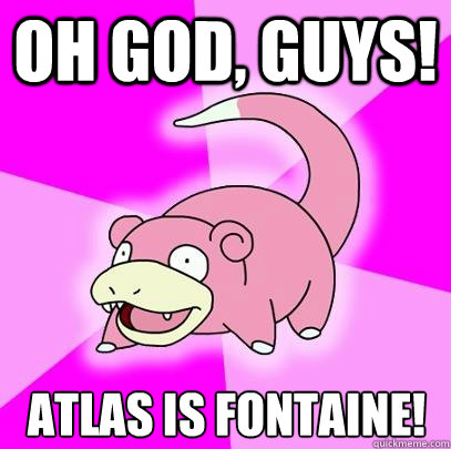 Oh god, guys! Atlas is fontaine!  Slowpoke