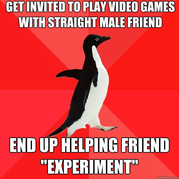 Get invited to play video games with straight male friend End up helping friend 