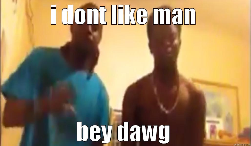 I DONT LIKE MAN BEY DAWG Misc