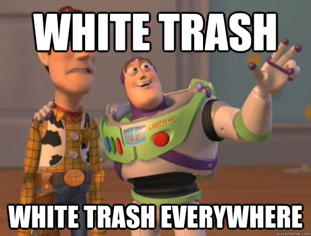 White trash White trash everywhere  Buzz Lightyear