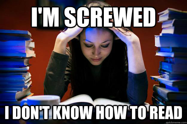 I'm Screwed I don't know how to read - I'm Screwed I don't know how to read  Struggling