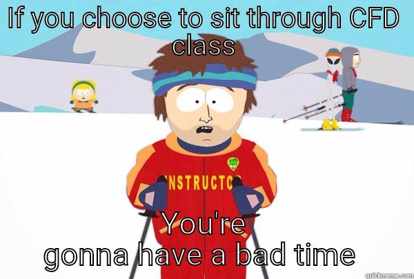 IF YOU CHOOSE TO SIT THROUGH CFD CLASS YOU'RE GONNA HAVE A BAD TIME  Super Cool Ski Instructor