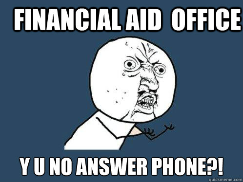 Financial aid  office y u no answer phone?!  Y U No