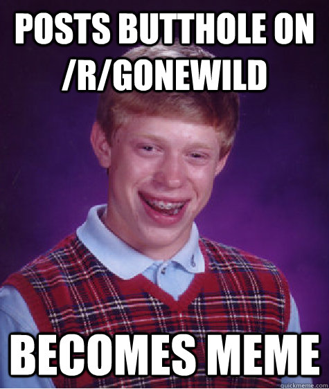 Posts Butthole on /r/gonewild Becomes meme  Bad Luck Brian