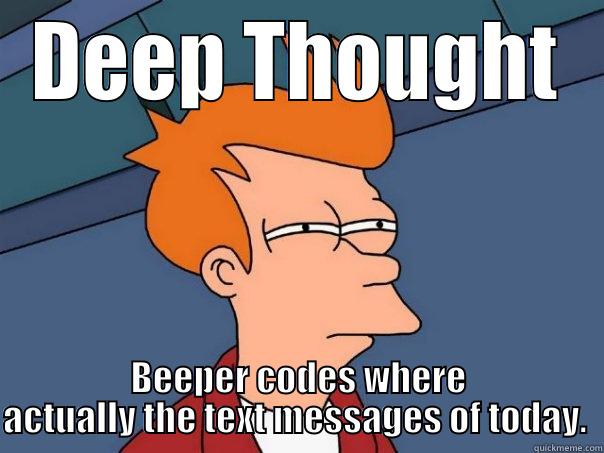 DEEP THOUGHT BEEPER CODES WHERE ACTUALLY THE TEXT MESSAGES OF TODAY.  Futurama Fry