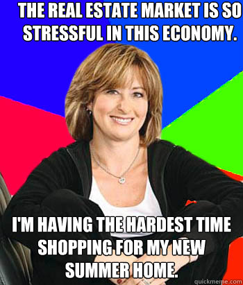 The real estate market is so stressful in this economy.  I'm having the hardest time shopping for my new summer home.   Sheltering Suburban Mom