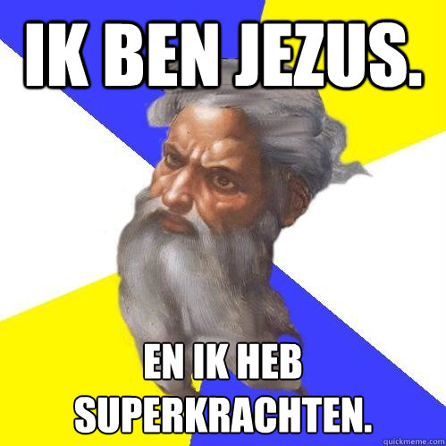 ik ben jezus. en ik heb superkrachten.
  Advice God