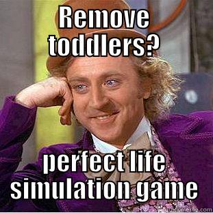 REMOVE TODDLERS? PERFECT LIFE SIMULATION GAME Condescending Wonka