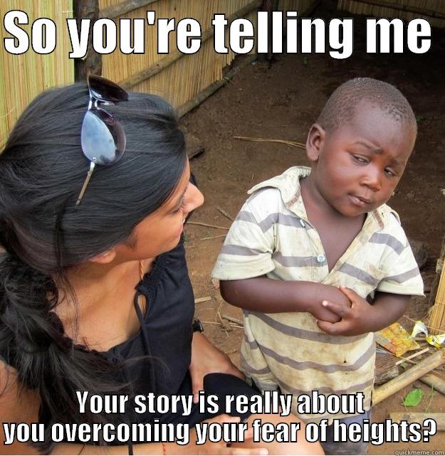 Narrative writing  - SO YOU'RE TELLING ME  YOUR STORY IS REALLY ABOUT YOU OVERCOMING YOUR FEAR OF HEIGHTS? Skeptical Third World Kid