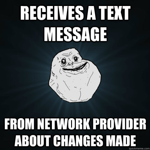 receives a text message from network provider about changes made   Forever Alone