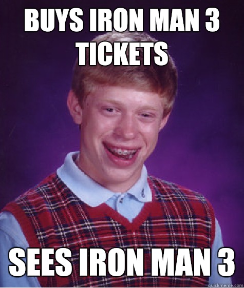 Buys Iron Man 3 tickets Sees Iron Man 3 - Buys Iron Man 3 tickets Sees Iron Man 3  Bad Luck Brian