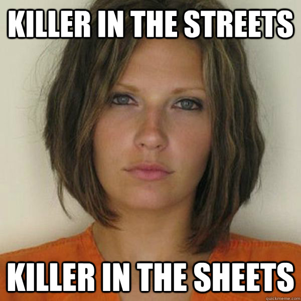 Killer in the streets Killer in the sheets  