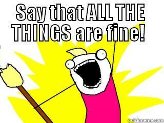 Girl code - SAY THAT ALL THE THINGS ARE FINE!   All The Things