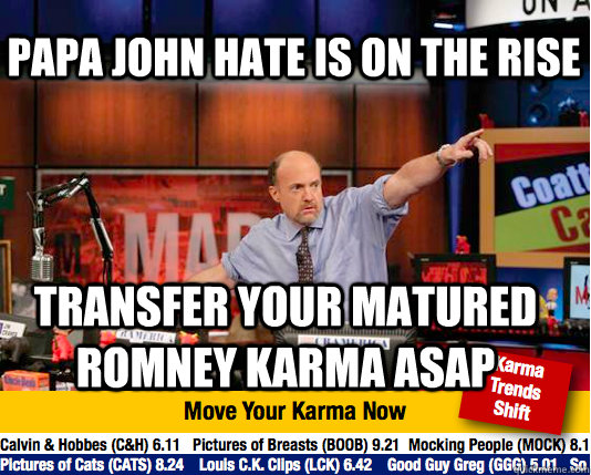 Papa john hate is on the rise transfer your matured romney karma asap - Papa john hate is on the rise transfer your matured romney karma asap  Mad Karma with Jim Cramer