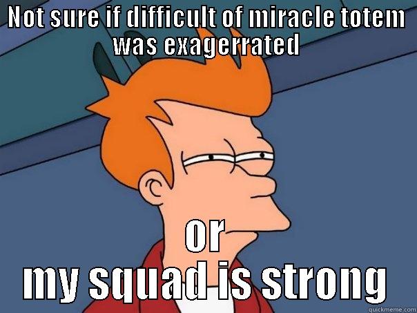 NOT SURE IF DIFFICULT OF MIRACLE TOTEM WAS EXAGERRATED OR MY SQUAD IS STRONG Futurama Fry