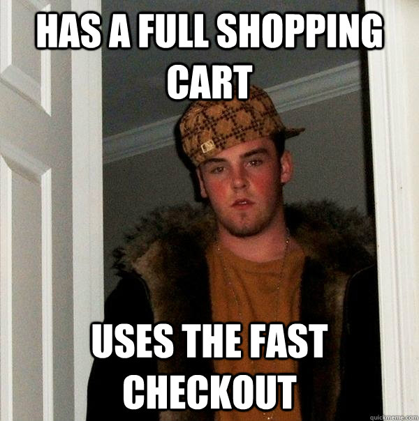 Has a full shopping cart uses the fast checkout - Has a full shopping cart uses the fast checkout  Scumbag Steve