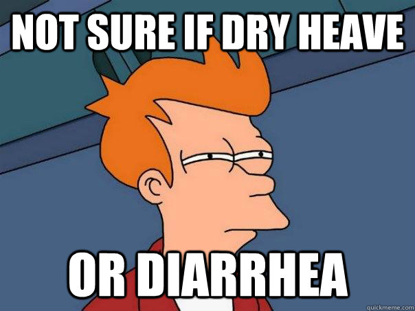 not sure if dry heave or diarrhea - not sure if dry heave or diarrhea  Futurama Fry