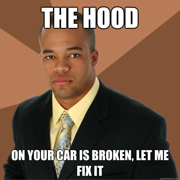 The hood On your car is broken, let me fix it  Successful Black Man