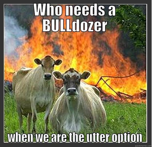 WHO NEEDS A BULLDOZER WHEN WE ARE THE UTTER OPTION Evil cows