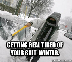 Getting real tired of your shit, winter. - Getting real tired of your shit, winter.  Winter