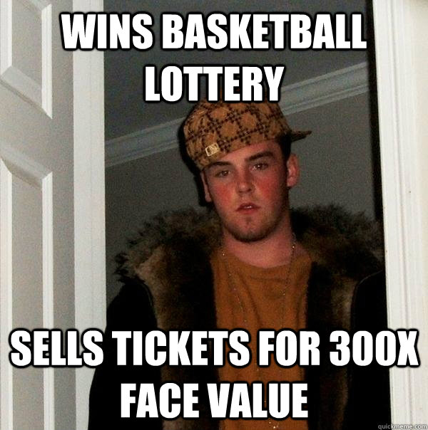 Wins basketball lottery Sells tickets for 300x face value  Scumbag Steve