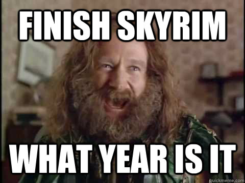 Finish skyrim WHAT YEAR IS IT  Jumanji