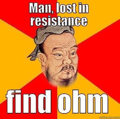 MAN, LOST IN RESISTANCE FIND OHM Confucius says