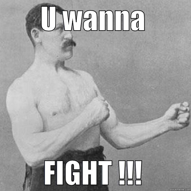 U WANNA FIGHT !!! overly manly man