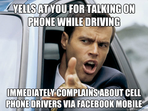 Yells at you for talking on phone while driving immediately complains about cell phone drivers via Facebook mobile - Yells at you for talking on phone while driving immediately complains about cell phone drivers via Facebook mobile  Asshole driver