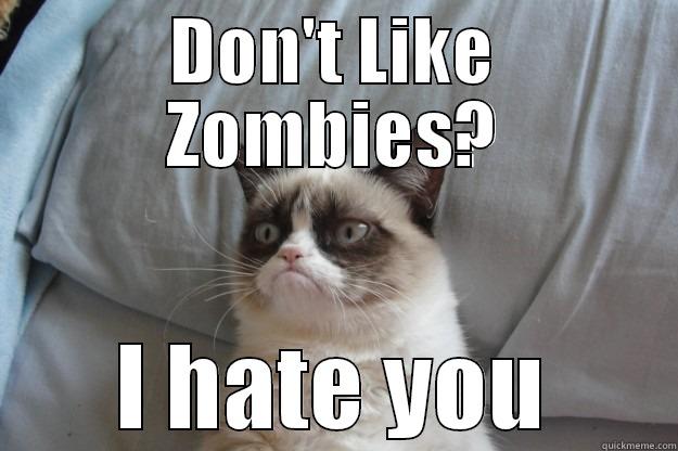 DON'T LIKE ZOMBIES? I HATE YOU Grumpy Cat