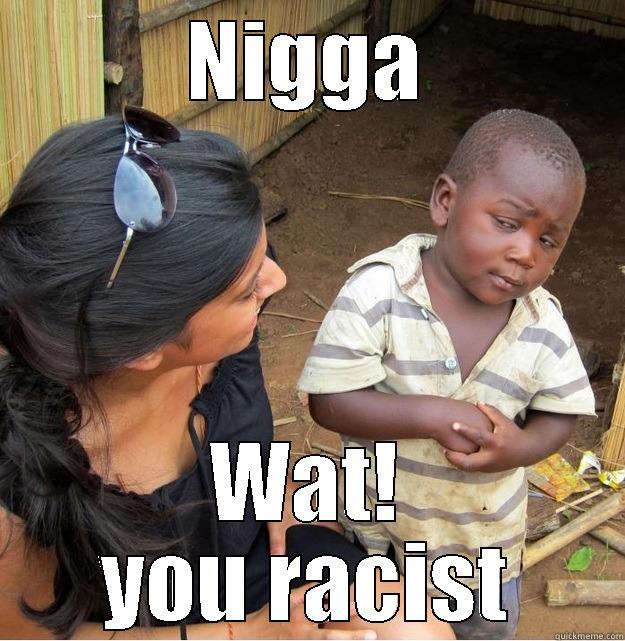 NIGGA WAT! YOU RACIST Skeptical Third World Kid