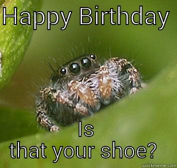 HAPPY BIRTHDAY  IS THAT YOUR SHOE?  Misunderstood Spider