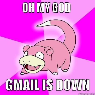          OH MY GOD             GMAIL IS DOWN  Slowpoke