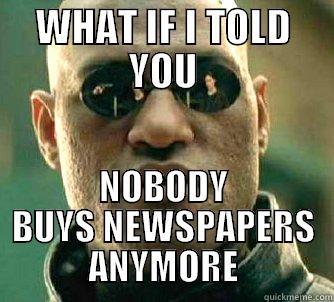 WHAT IF I TOLD YOU NOBODY BUYS NEWSPAPERS ANYMORE Matrix Morpheus