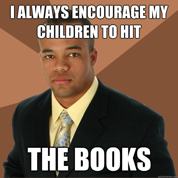 I always encourage my children to hit the books - I always encourage my children to hit the books  Successful Black Man