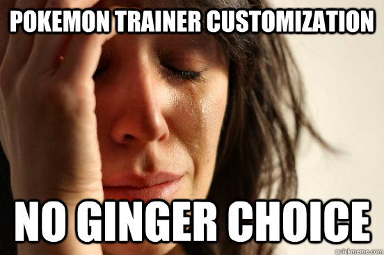 Pokemon Trainer Customization No Ginger choice  First World Problems