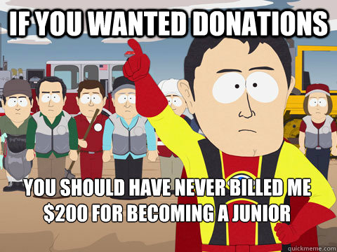 IF YOU WANTED DONATIONS YOU SHOULD HAVE NEVER BILLED ME $200 for becoming a junior  Captain Hindsight