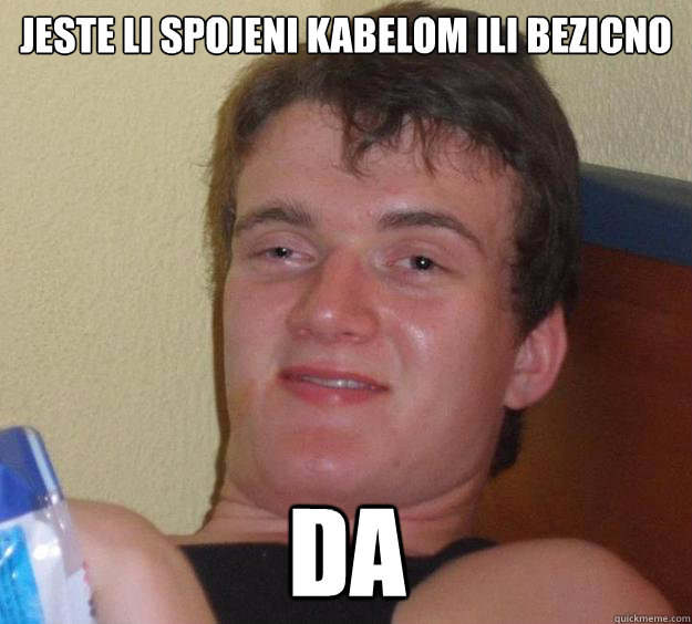 jeste li spojeni kabelom ili bezicno da - jeste li spojeni kabelom ili bezicno da  10 Guy