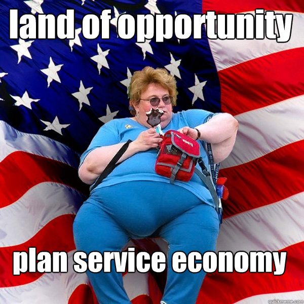 land of opportunity plan service economy - land of opportunity plan service economy  Asinine American fat obese red state republican lady meme