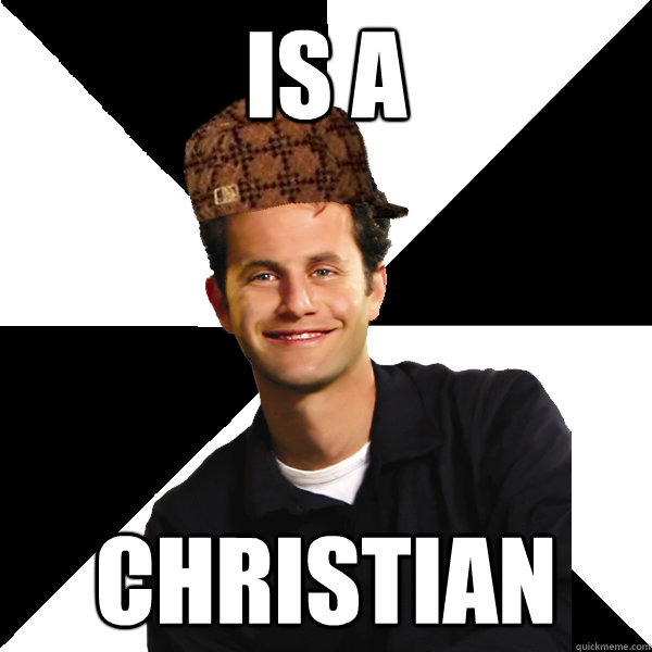 is a christian - is a christian  Scumbag Christian