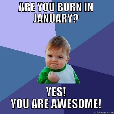 ARE YOU BORN IN JANUARY? YES! YOU ARE AWESOME! Success Kid