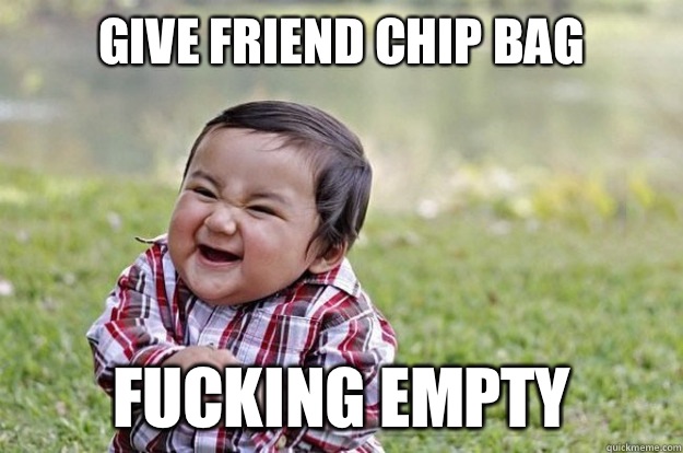 Give friend chip bag FUCKING EMPTY - Give friend chip bag FUCKING EMPTY  Evil Baby