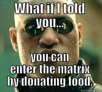 WHAT IF I TOLD YOU... YOU CAN ENTER THE MATRIX BY DONATING FOOD. Matrix Morpheus