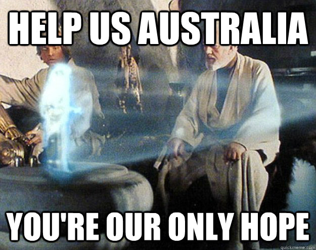 HELP US AUSTRALIA YOU'RE OUR ONLY HOPE  