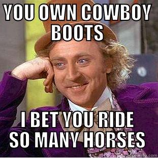 FAKE COUNTRY GIRLS BE LIKE - YOU OWN COWBOY BOOTS I BET YOU RIDE SO MANY HORSES Condescending Wonka