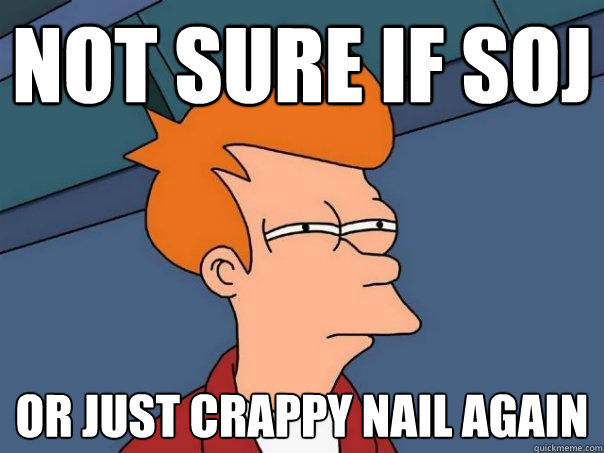 not sure if Soj Or just crappy Nail again  Futurama Fry