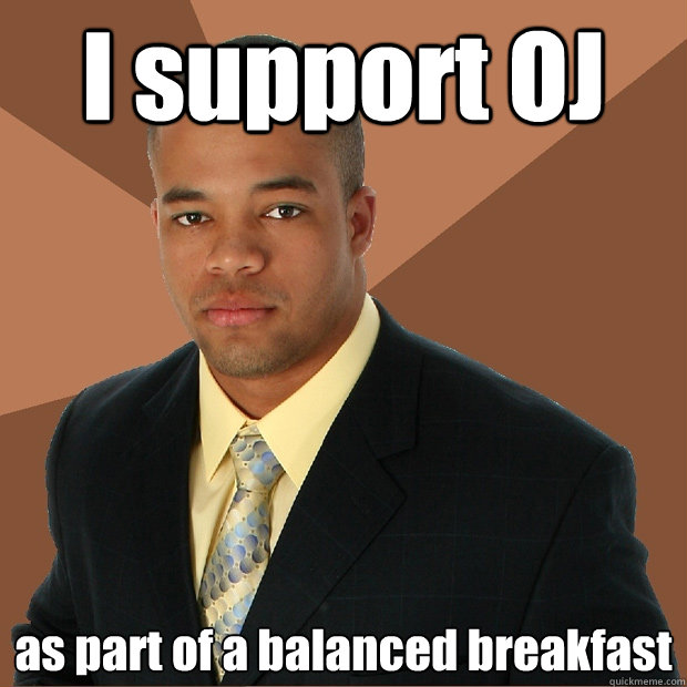 I support OJ as part of a balanced breakfast  Successful Black Man