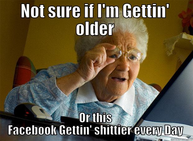 NOT SURE IF I'M GETTIN' OLDER OR THIS FACEBOOK GETTIN' SHITTIER EVERY DAY Grandma finds the Internet